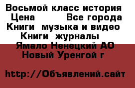 Восьмой класс история › Цена ­ 200 - Все города Книги, музыка и видео » Книги, журналы   . Ямало-Ненецкий АО,Новый Уренгой г.